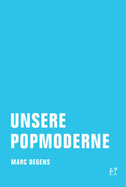 Marc_Degens_Unsere_Popmoderne600